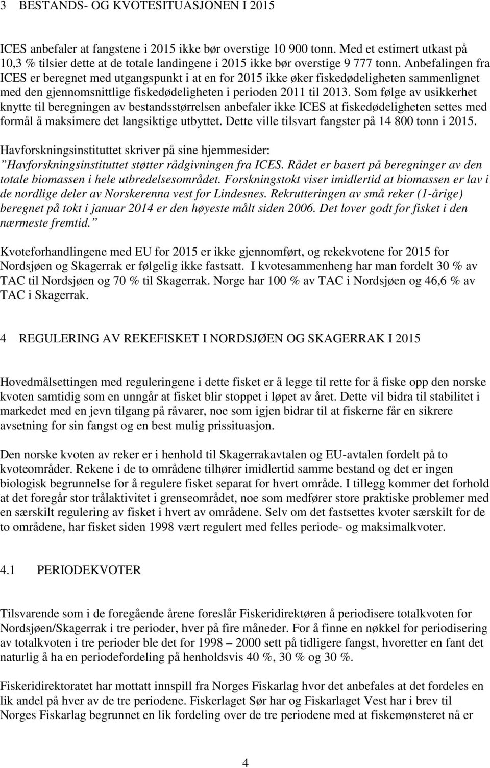 Anbefalingen fra ICES er beregnet med utgangspunkt i at en for 2015 ikke øker fiskedødeligheten sammenlignet med den gjennomsnittlige fiskedødeligheten i perioden 2011 til 2013.