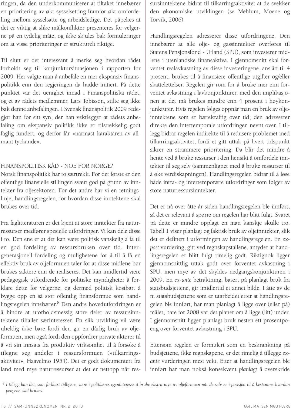 Til slutt er det interessant å merke seg hvordan rådet forholdt seg til konjunktursituasjonen i rapporten for 2009.