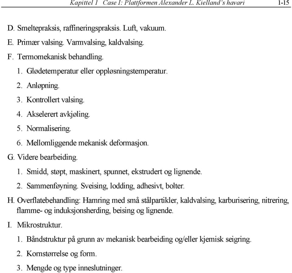 Smidd, støpt, maskinert, spunnet, ekstrudert og lignende. 2. Sammenføyning. Sveising, lodding, adhesivt, bolter. H.