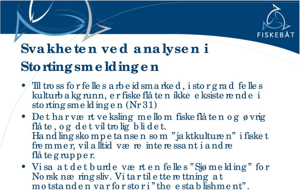 trolig bli det. Handlingskompetansen som jaktkulturen i fisket fremmer, vil alltid være interessant i andre flåtegrupper.