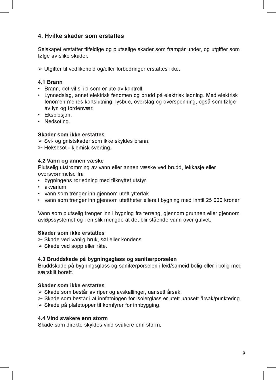 Med elektrisk fenomen menes kortslutning, lysbue, overslag og overspenning, også som følge av lyn og tordenvær. Eksplosjon. Nedsoting.