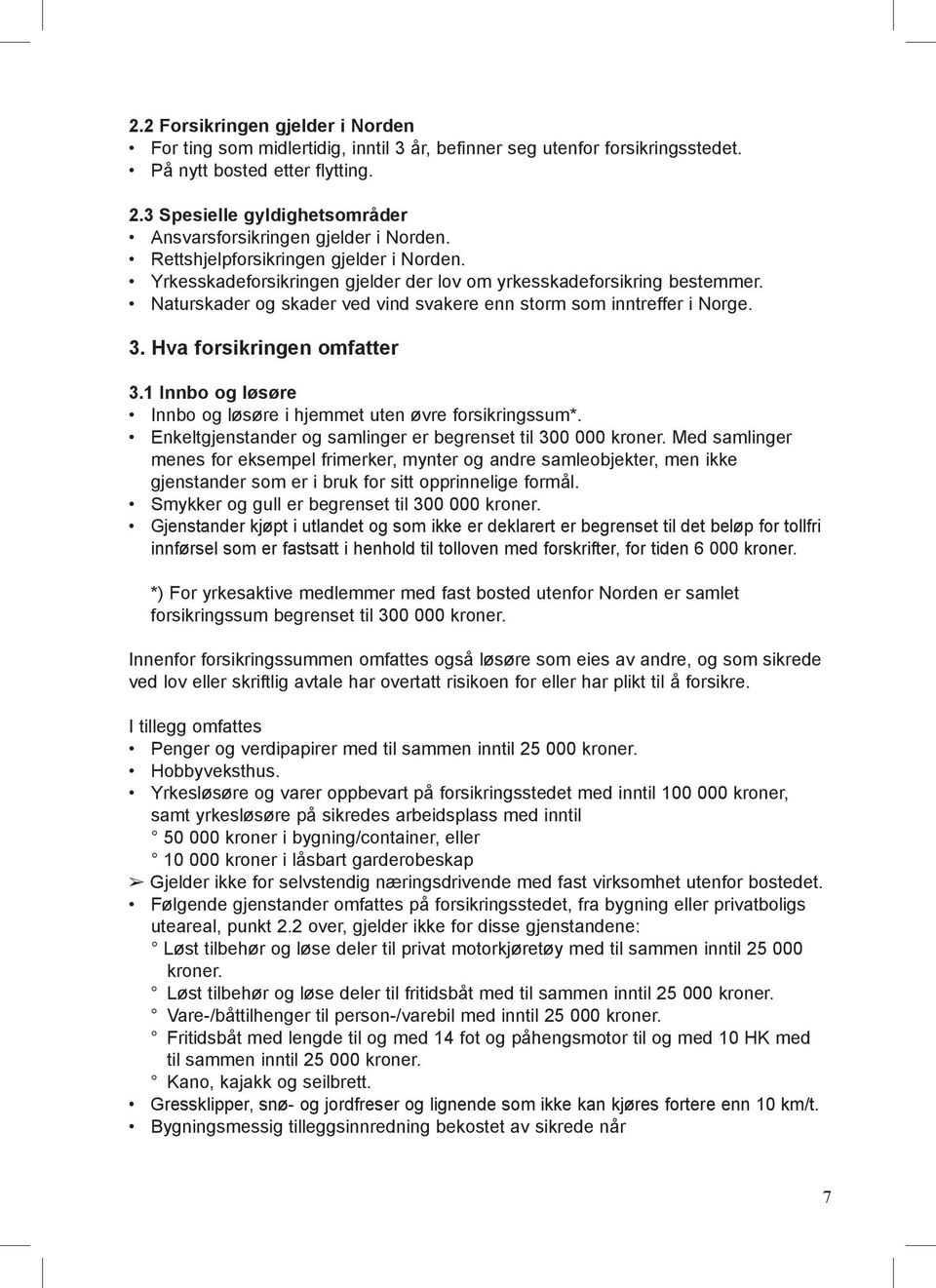 Naturskader og skader ved vind svakere enn storm som inntreffer i Norge. 3. Hva forsikringen omfatter 3.1 Innbo og løsøre Innbo og løsøre i hjemmet uten øvre forsikringssum*.