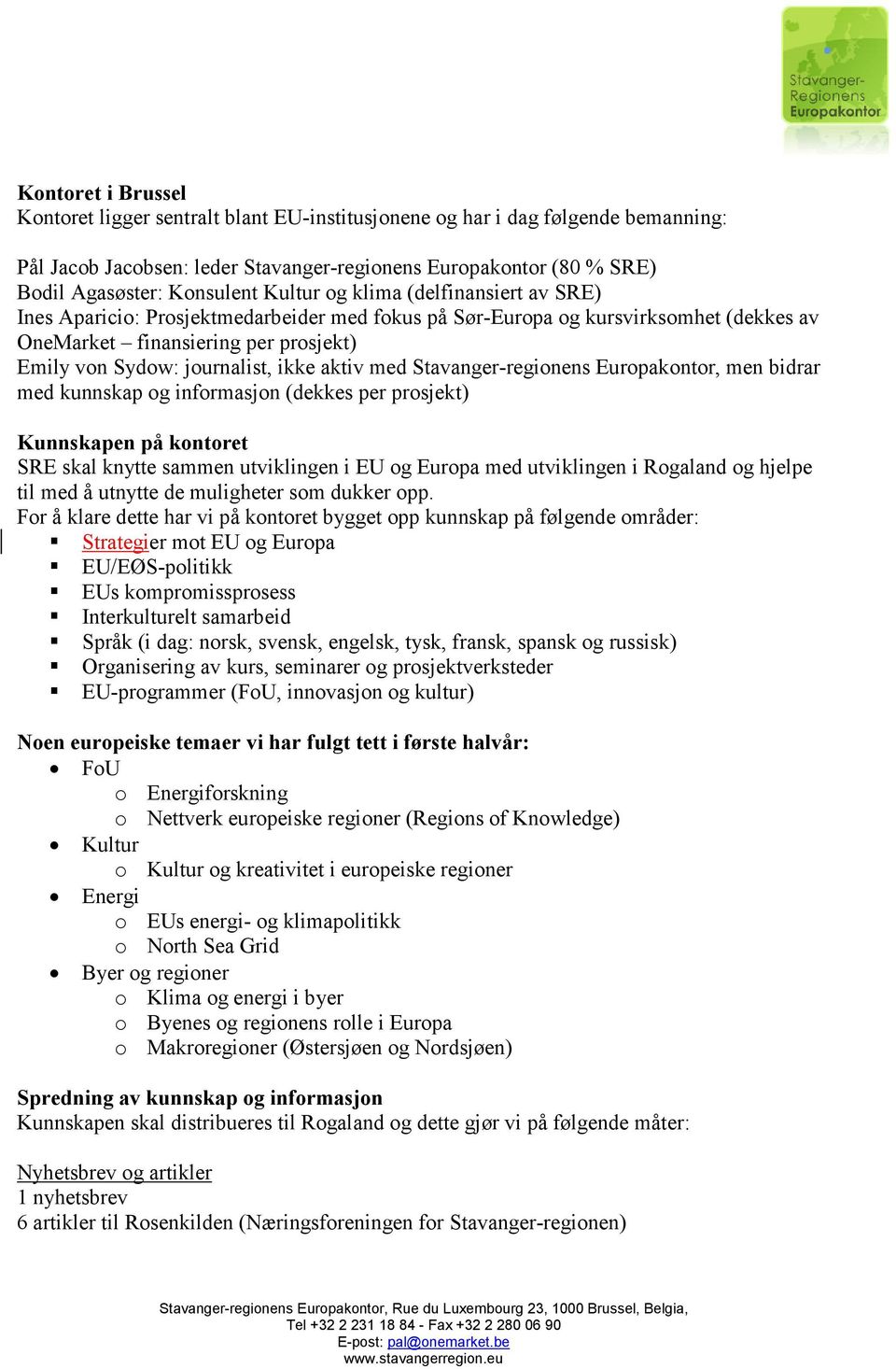 aktiv med Stavanger-regionens Europakontor, men bidrar med kunnskap og informasjon (dekkes per prosjekt) Kunnskapen på kontoret SRE skal knytte sammen utviklingen i EU og Europa med utviklingen i