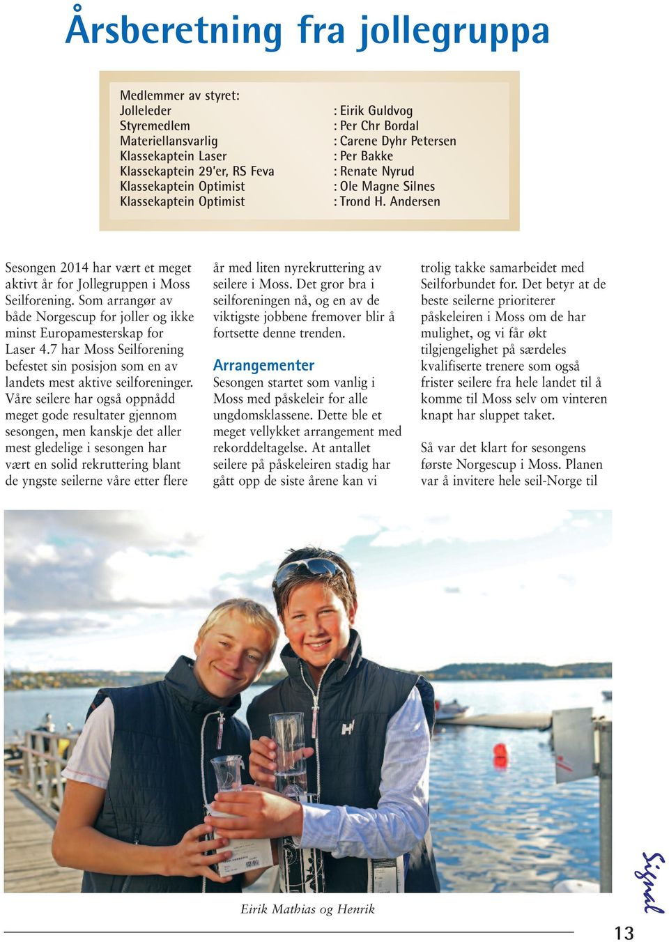 Som arrangør av både Norgescup for joller og ikke minst Europamesterskap for Laser 4.7 har Moss Seilforening befestet sin posisjon som en av landets mest aktive seilforeninger.