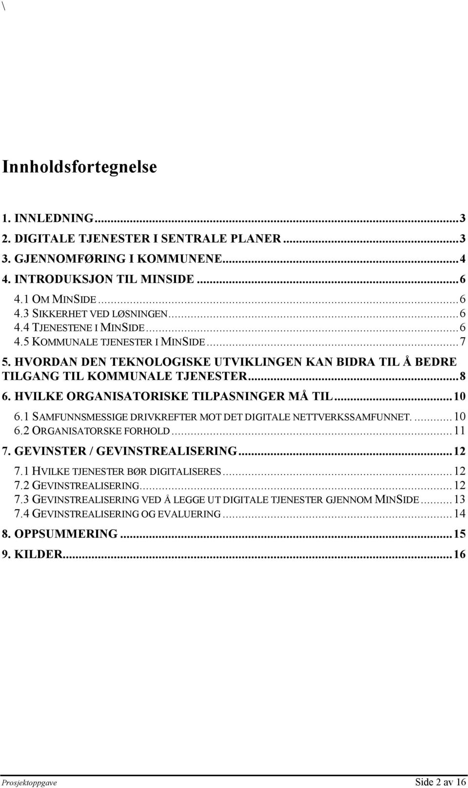 1 SAMFUNNSMESSIGE DRIVKREFTER MOT DET DIGITALE NETTVERKSSAMFUNNET...10 6.2 ORGANISATORSKE FORHOLD...11 7. GEVINSTER / GEVINSTREALISERING...12 7.1 HVILKE TJENESTER BØR DIGITALISERES...12 7.2 GEVINSTREALISERING.