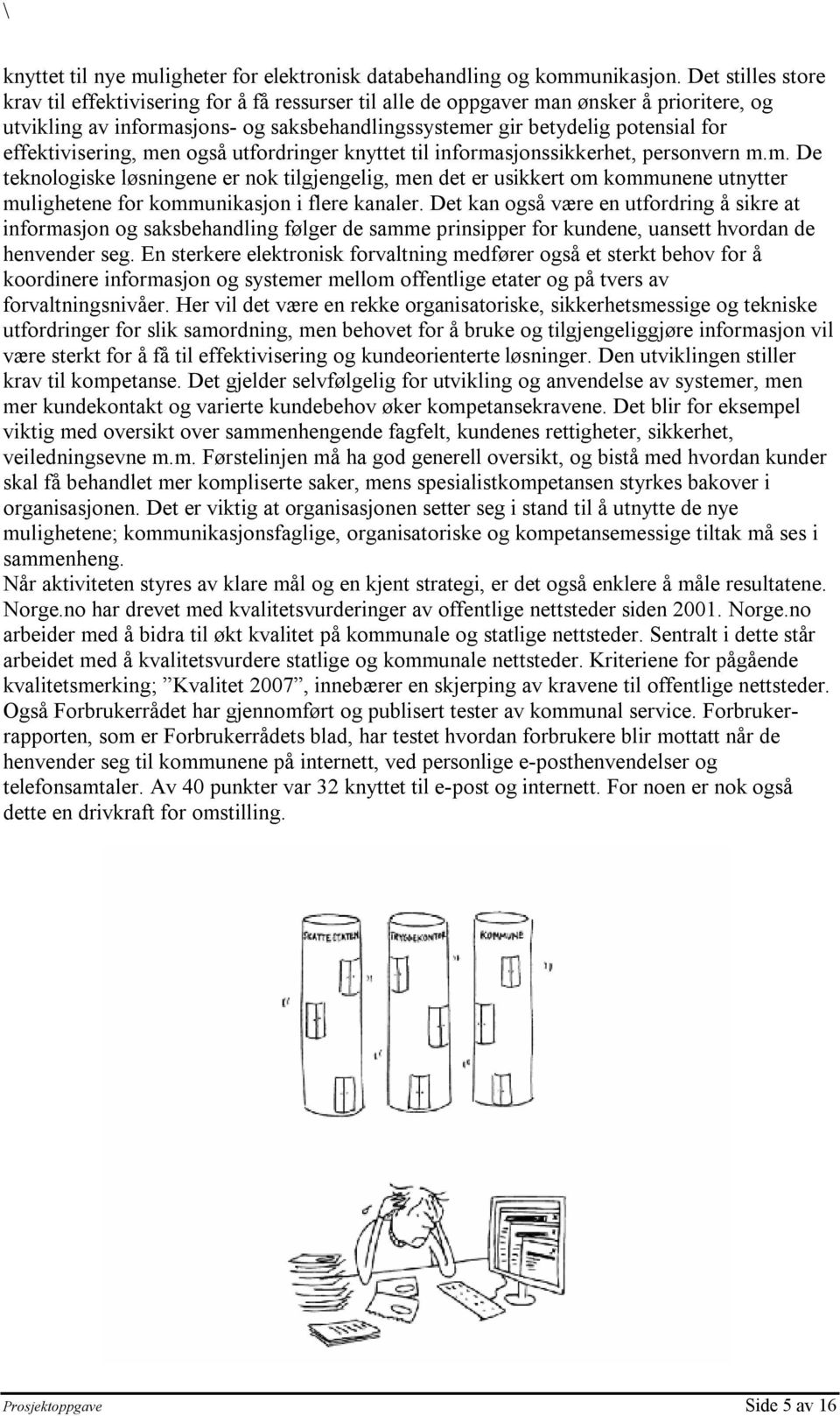 effektivisering, men også utfordringer knyttet til informasjonssikkerhet, personvern m.m. De teknologiske løsningene er nok tilgjengelig, men det er usikkert om kommunene utnytter mulighetene for kommunikasjon i flere kanaler.