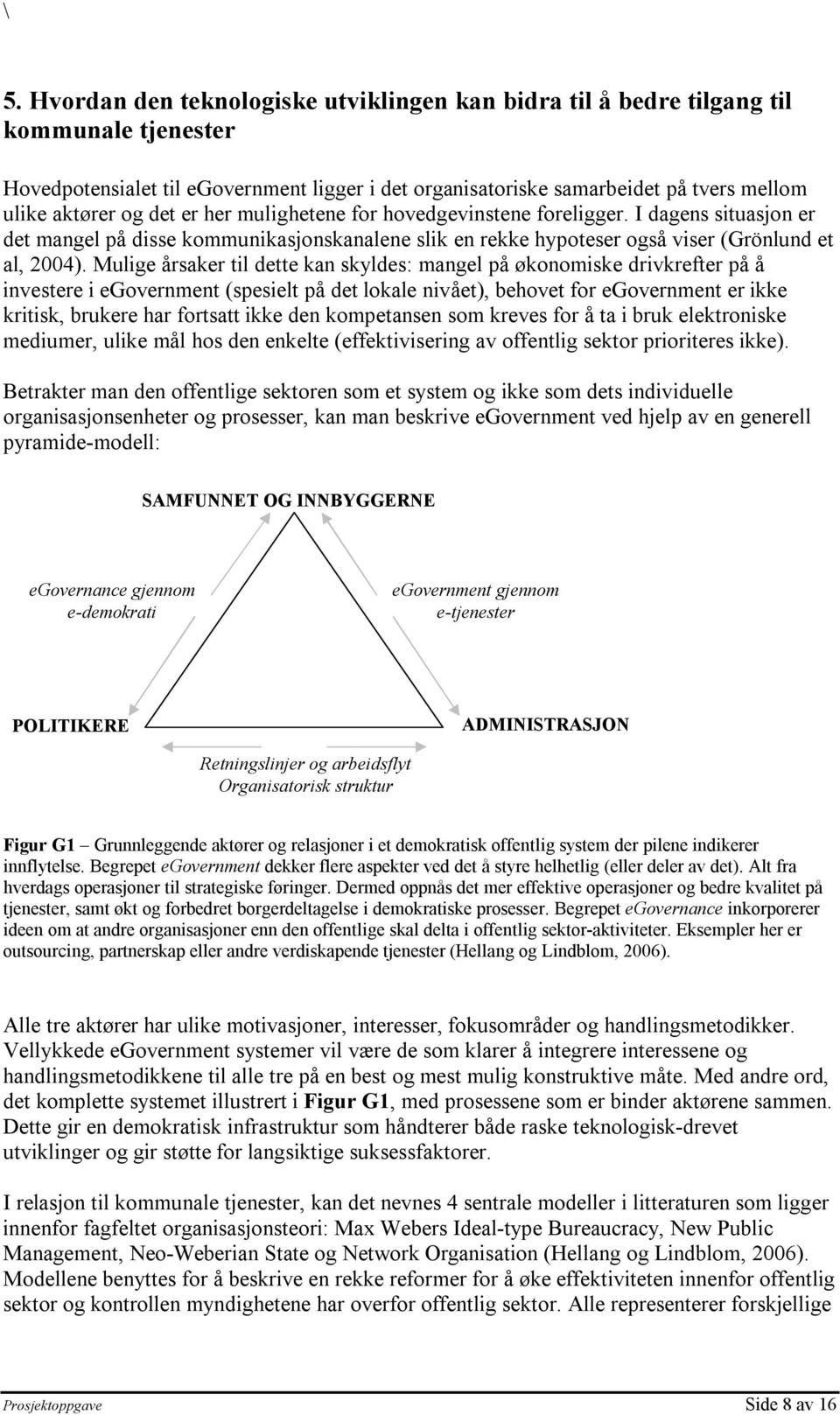 Mulige årsaker til dette kan skyldes: mangel på økonomiske drivkrefter på å investere i egovernment (spesielt på det lokale nivået), behovet for egovernment er ikke kritisk, brukere har fortsatt ikke