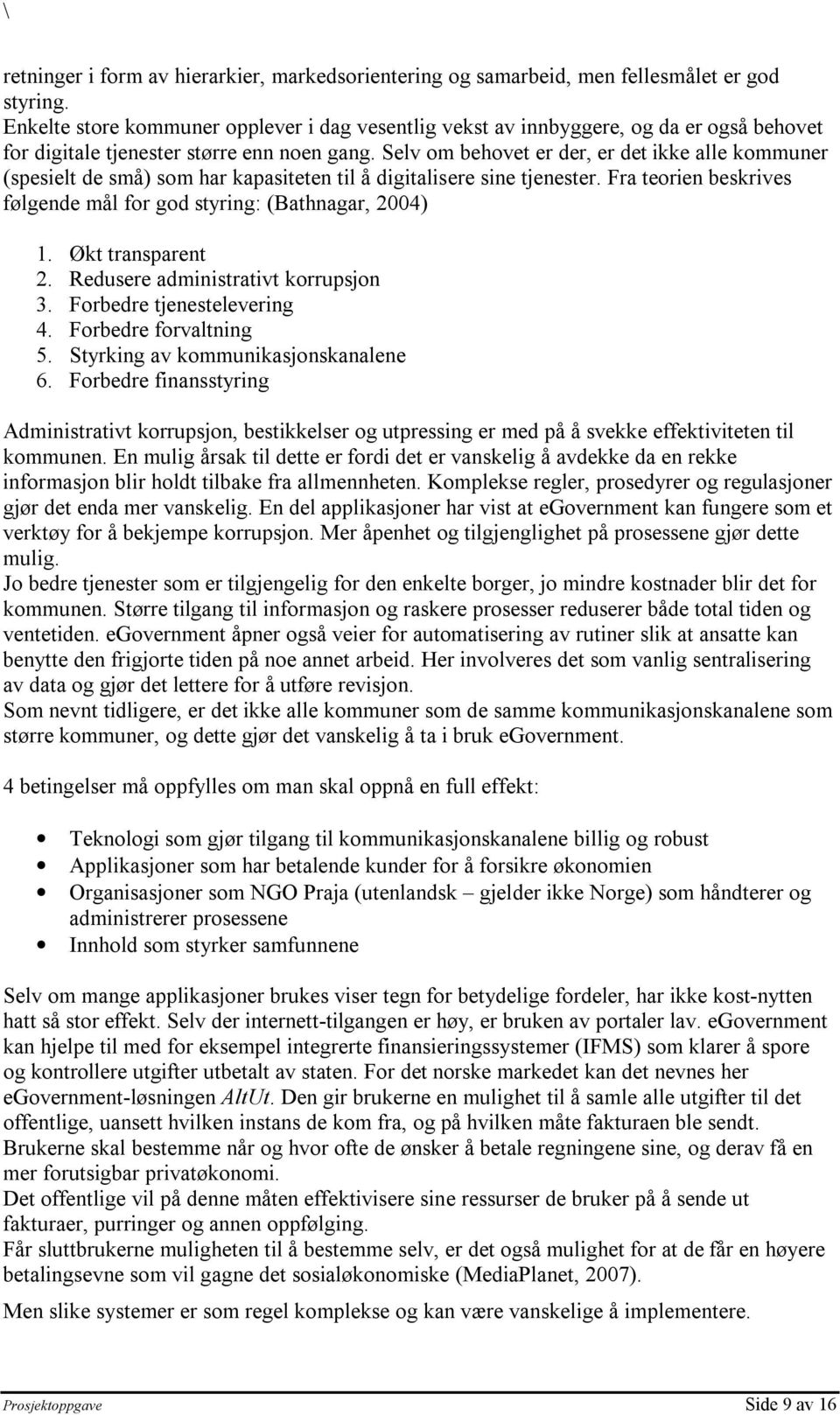 Selv om behovet er der, er det ikke alle kommuner (spesielt de små) som har kapasiteten til å digitalisere sine tjenester. Fra teorien beskrives følgende mål for god styring: (Bathnagar, 2004) 1.