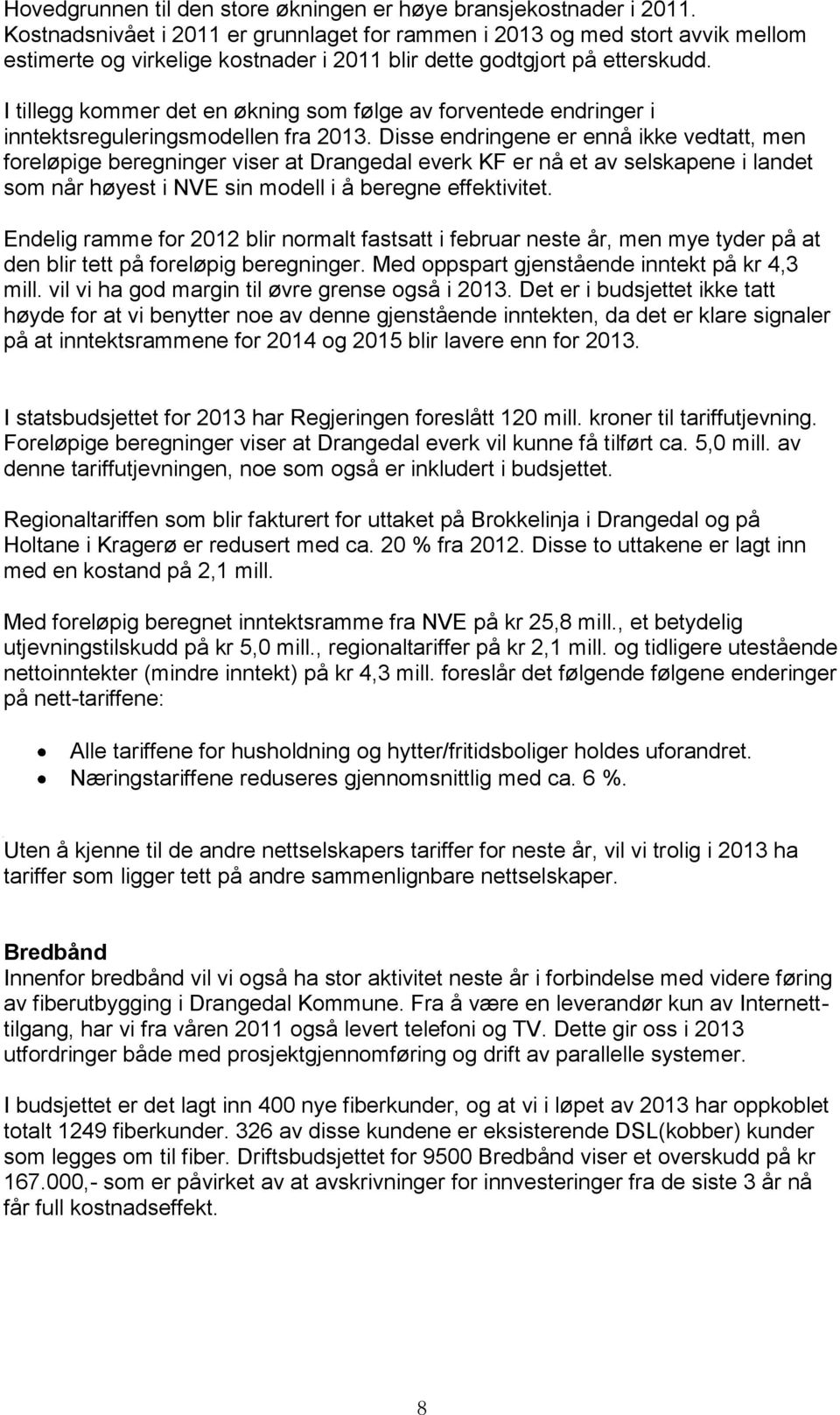 I tillegg kommer det en økning som følge av forventede endringer i inntektsreguleringsmodellen fra 2013.