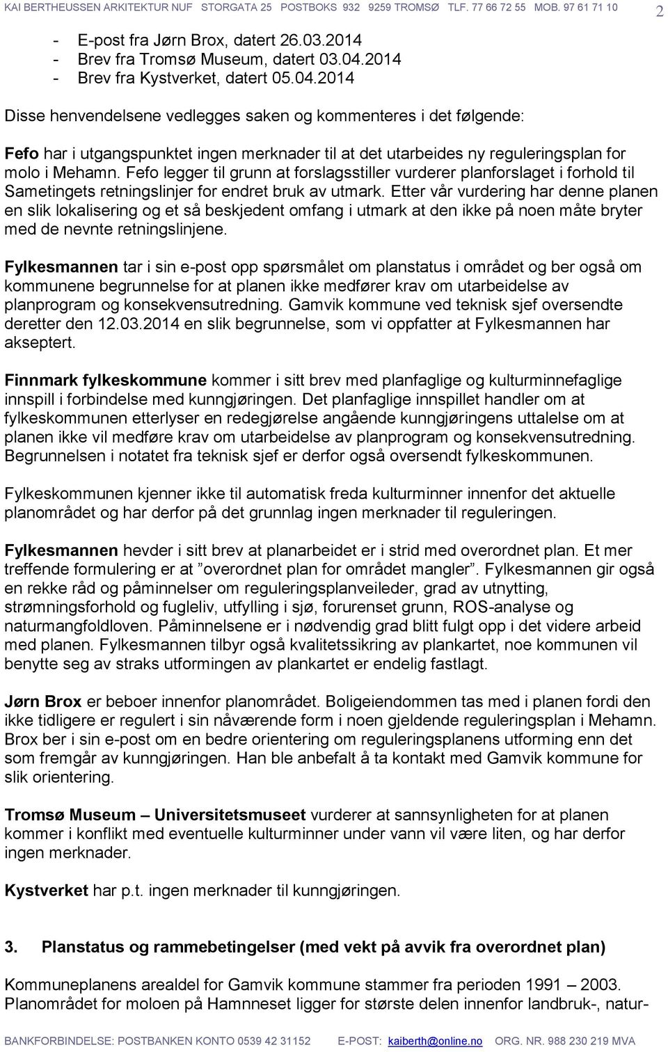 2014 2 Disse henvendelsene vedlegges saken og kommenteres i det følgende: Fefo har i utgangspunktet ingen merknader til at det utarbeides ny reguleringsplan for molo i Mehamn.
