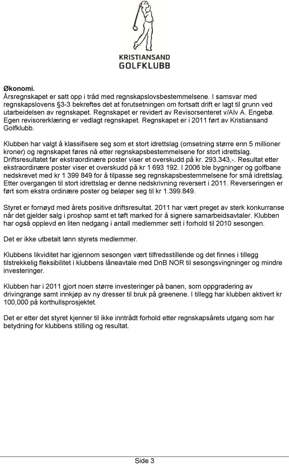 Egen revisorerklæring er vedlagt regnskapet. Regnskapet er i 2011 ført av Kristiansand Golfklubb.