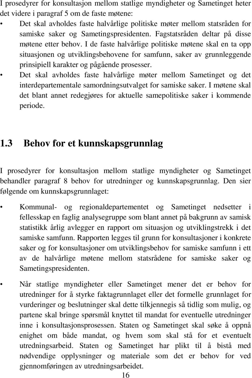 I de faste halvårlige politiske møtene skal en ta opp situasjonen og utviklingsbehovene for samfunn, saker av grunnleggende prinsipiell karakter og pågående prosesser.