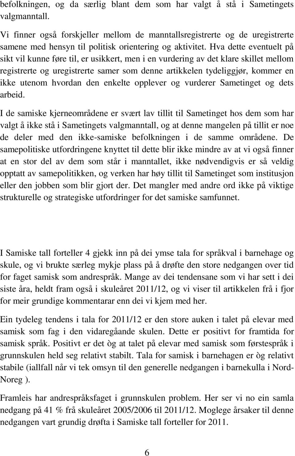 Hva dette eventuelt på sikt vil kunne føre til, er usikkert, men i en vurdering av det klare skillet mellom registrerte og uregistrerte samer som denne artikkelen tydeliggjør, kommer en ikke utenom