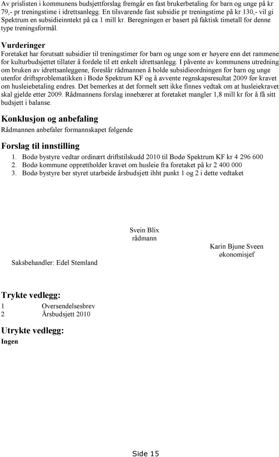 Vurderinger Foretaket har forutsatt subsidier til treningstimer for barn og unge som er høyere enn det rammene for kulturbudsjettet tillater å fordele til ett enkelt idrettsanlegg.