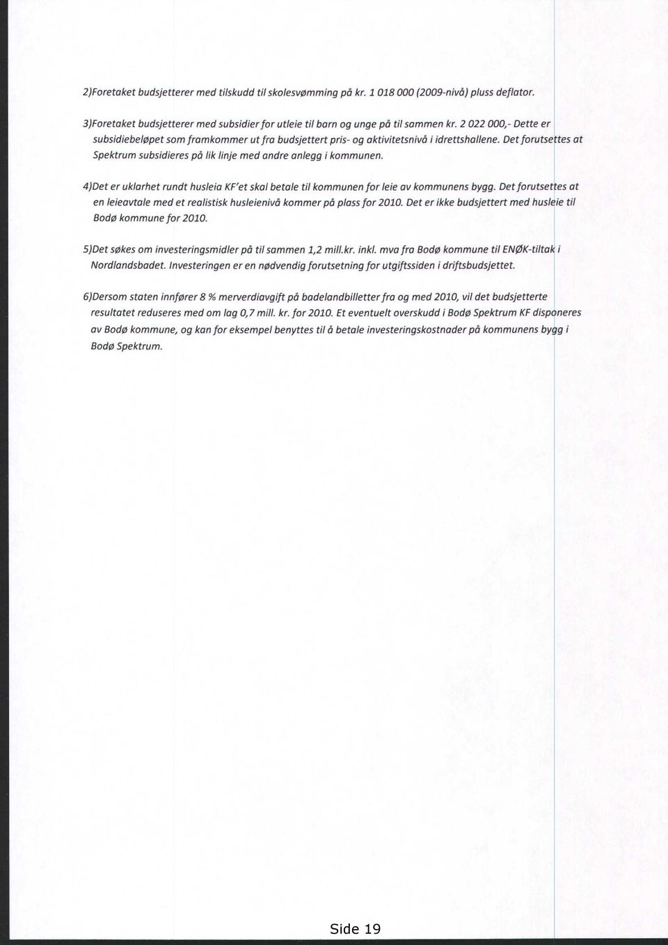 4)Det er uklarhet rundt husleia KF'et skal betale til kommunen for leie av kommunens bygg. Det forutsettes at en leieavtale med et realistisk husleienivå kommer på plass for 2010.