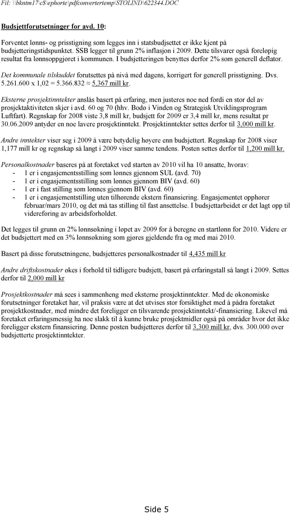 Dette tilsvarer også foreløpig resultat fra lønnsoppgjøret i kommunen. I budsjetteringen benyttes derfor 2% som generell deflator.