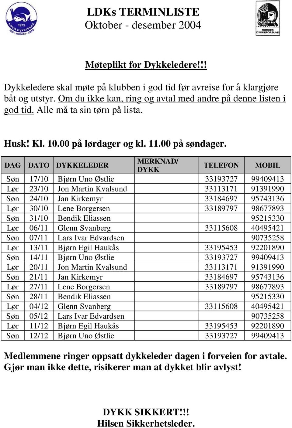 DAG DATO DYKKELEDER MERKNAD/ DYKK TELEFON MOBIL Søn 17/10 Bjørn Uno Østlie 33193727 99409413 Lør 23/10 Jon Martin Kvalsund 33113171 91391990 Søn 24/10 Jan Kirkemyr 33184697 95743136 Lør 30/10 Lene