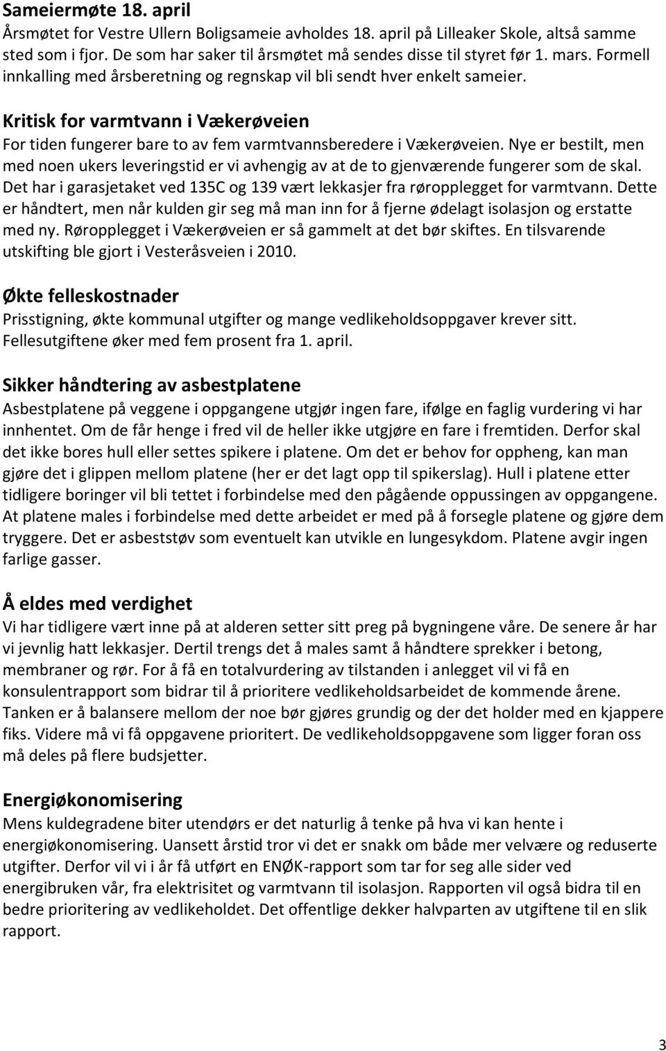 Nye er bestilt, men med noen ukers leveringstid er vi avhengig av at de to gjenværende fungerer som de skal. Det har i garasjetaket ved 135C og 139 vært lekkasjer fra røropplegget for varmtvann.