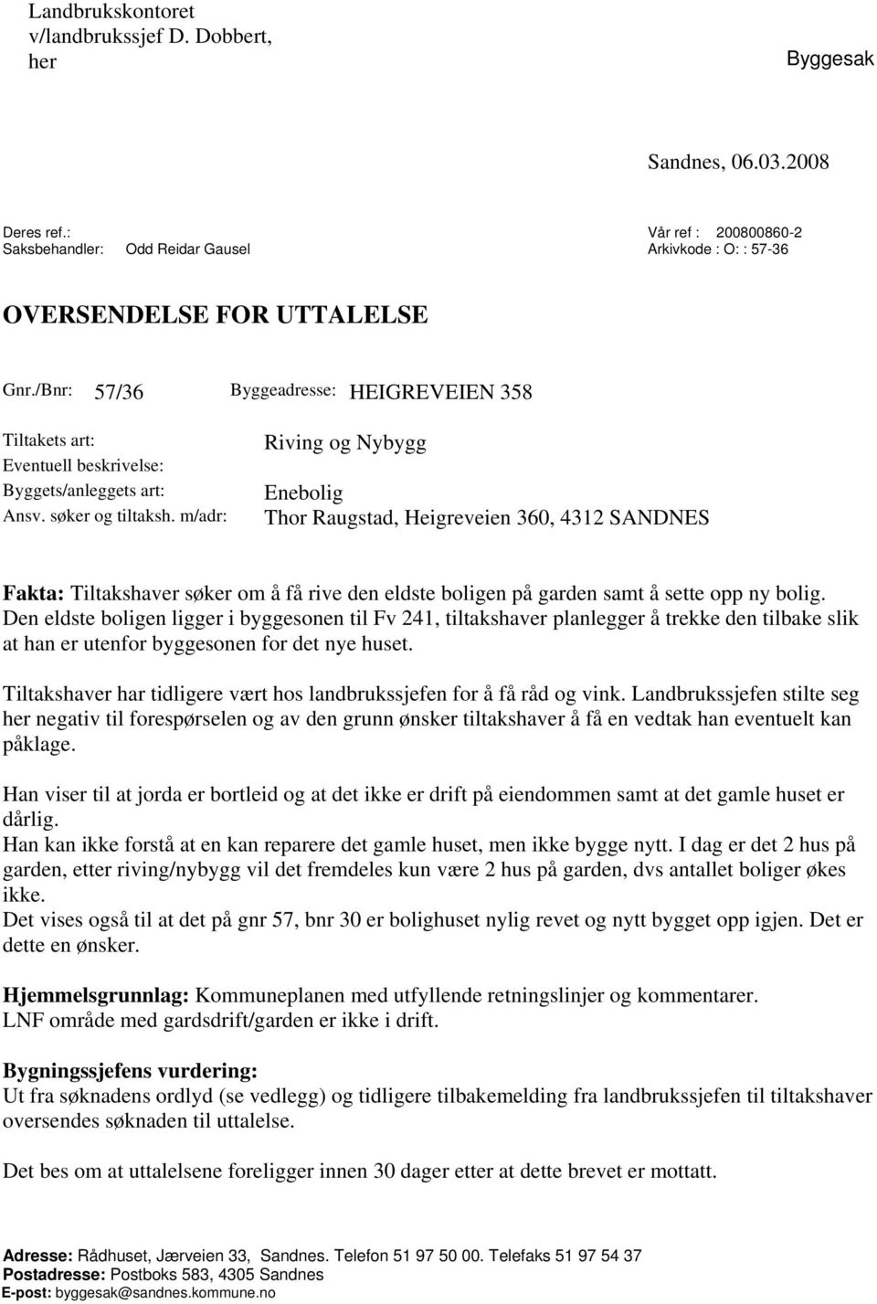 m/adr: Riving og Nybygg Enebolig Thor Raugstad, Heigreveien 360, 4312 SANDNES Fakta: Tiltakshaver søker om å få rive den eldste boligen på garden samt å sette opp ny bolig.