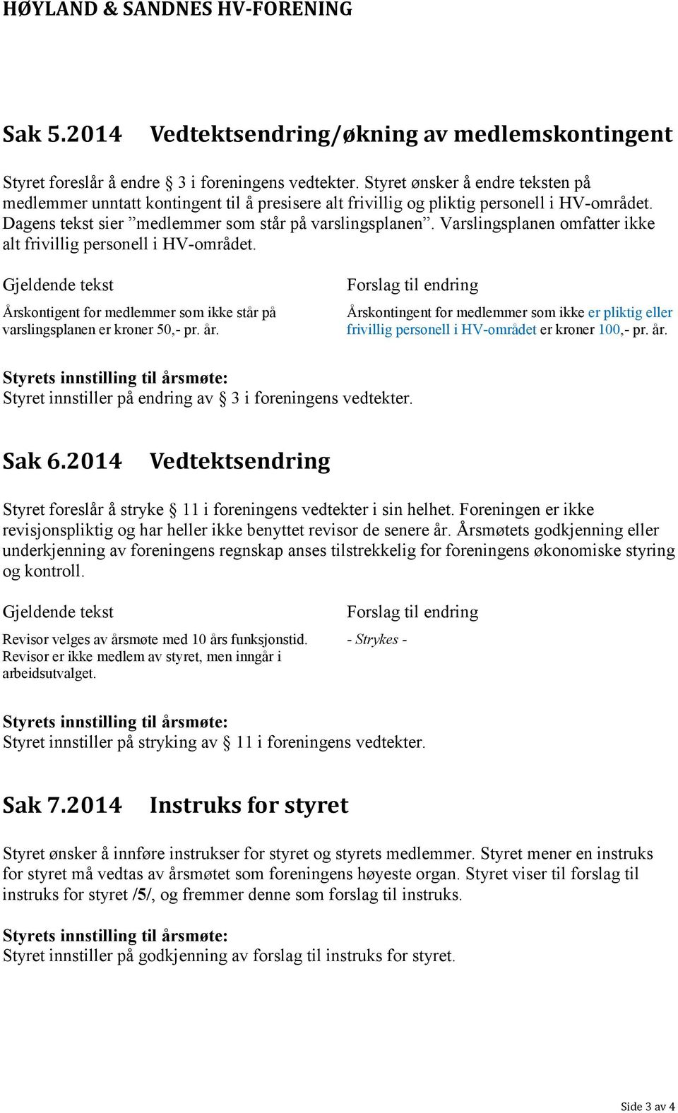 Varslingsplanen omfatter ikke alt frivillig personell i HV-området. Gjeldende tekst Årskontigent for medlemmer som ikke står på varslingsplanen er kroner 50,- pr. år.