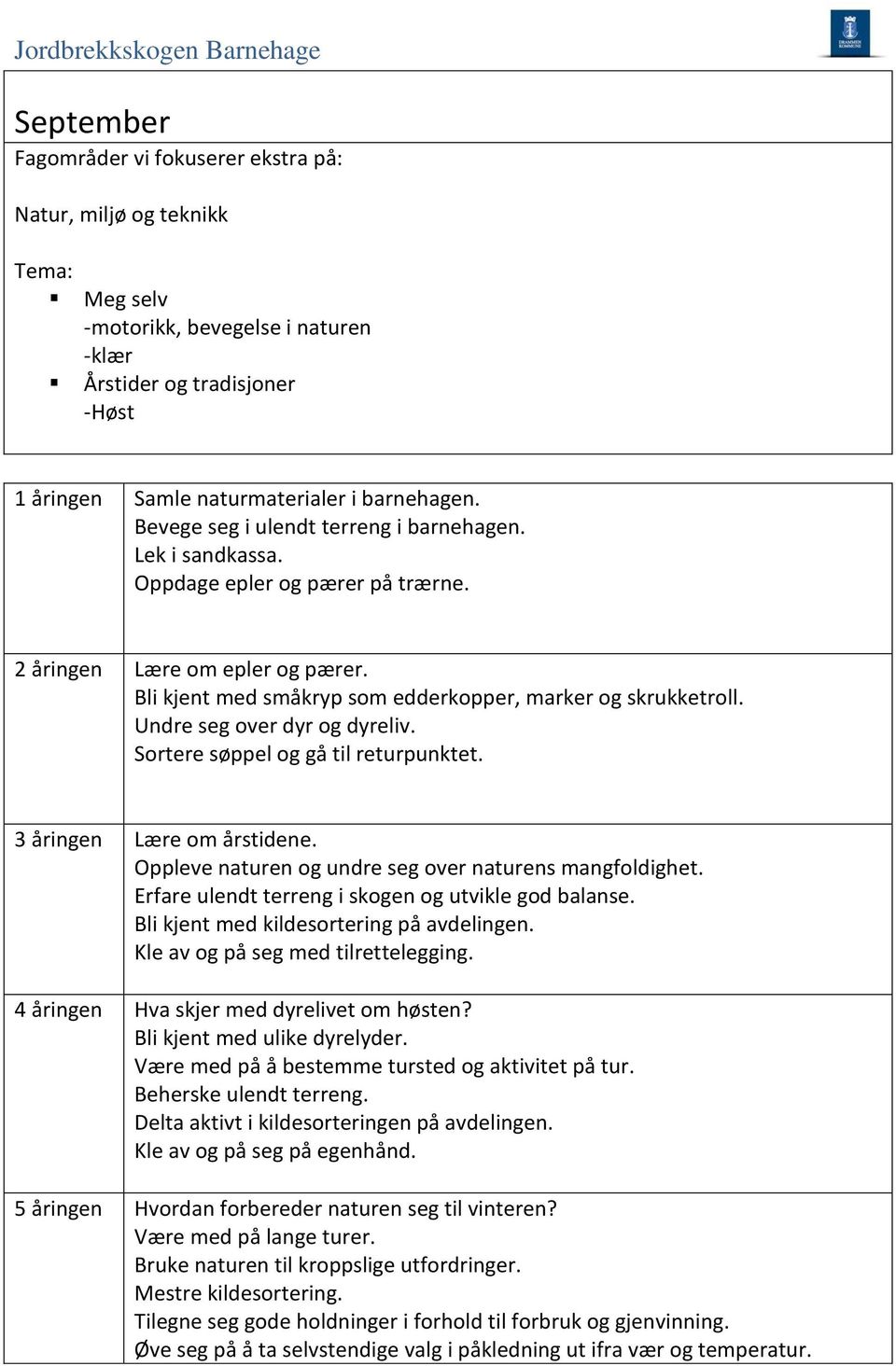 Sortere søppel og gå til returpunktet. 3 åringen Lære om årstidene. Oppleve naturen og undre seg over naturens mangfoldighet. Erfare ulendt terreng i skogen og utvikle god balanse.