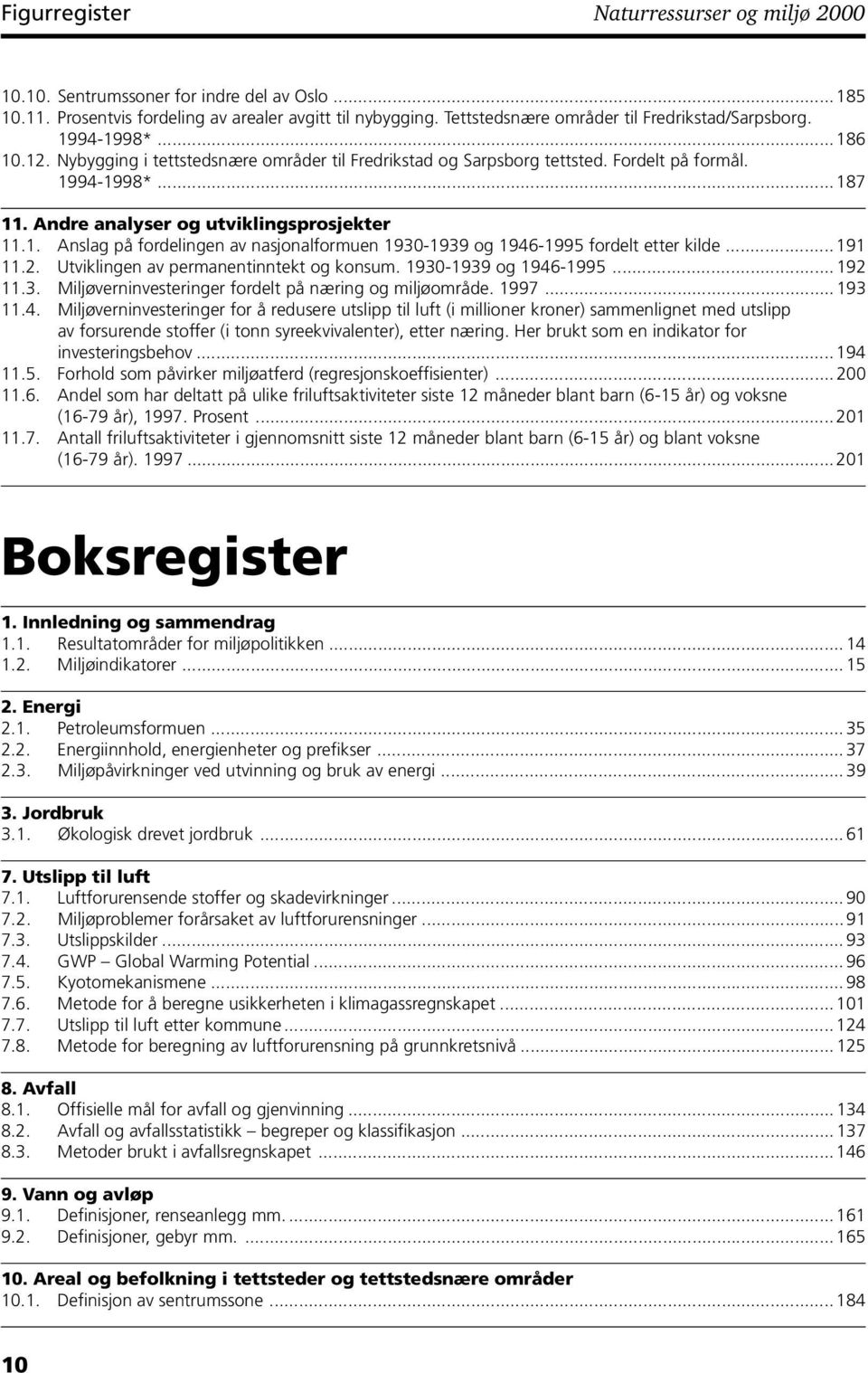 Andre analyser og utviklingsprosjekter 11.1. Anslag på fordelingen av nasjonalformuen 1930-1939 og 1946-1995 fordelt etter kilde... 191 11.2. Utviklingen av permanentinntekt og konsum.