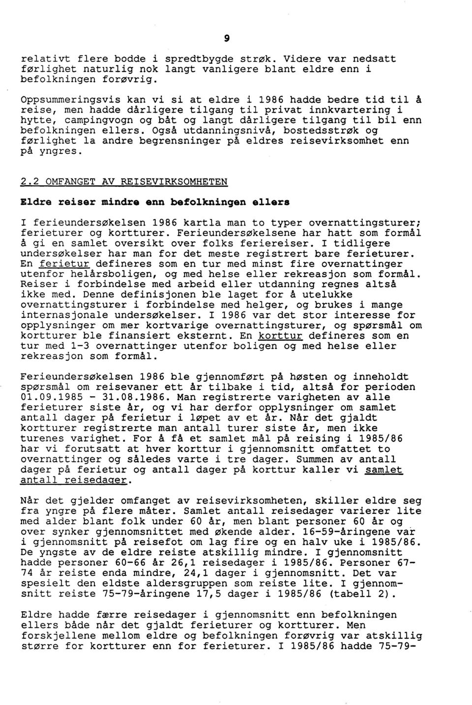 befolkningen ellers. Også utdanningsnivå, bostedsstrøk og førlighet la andre begrensninger på eldres reisevirksomhet enn på yngres. 9 2.