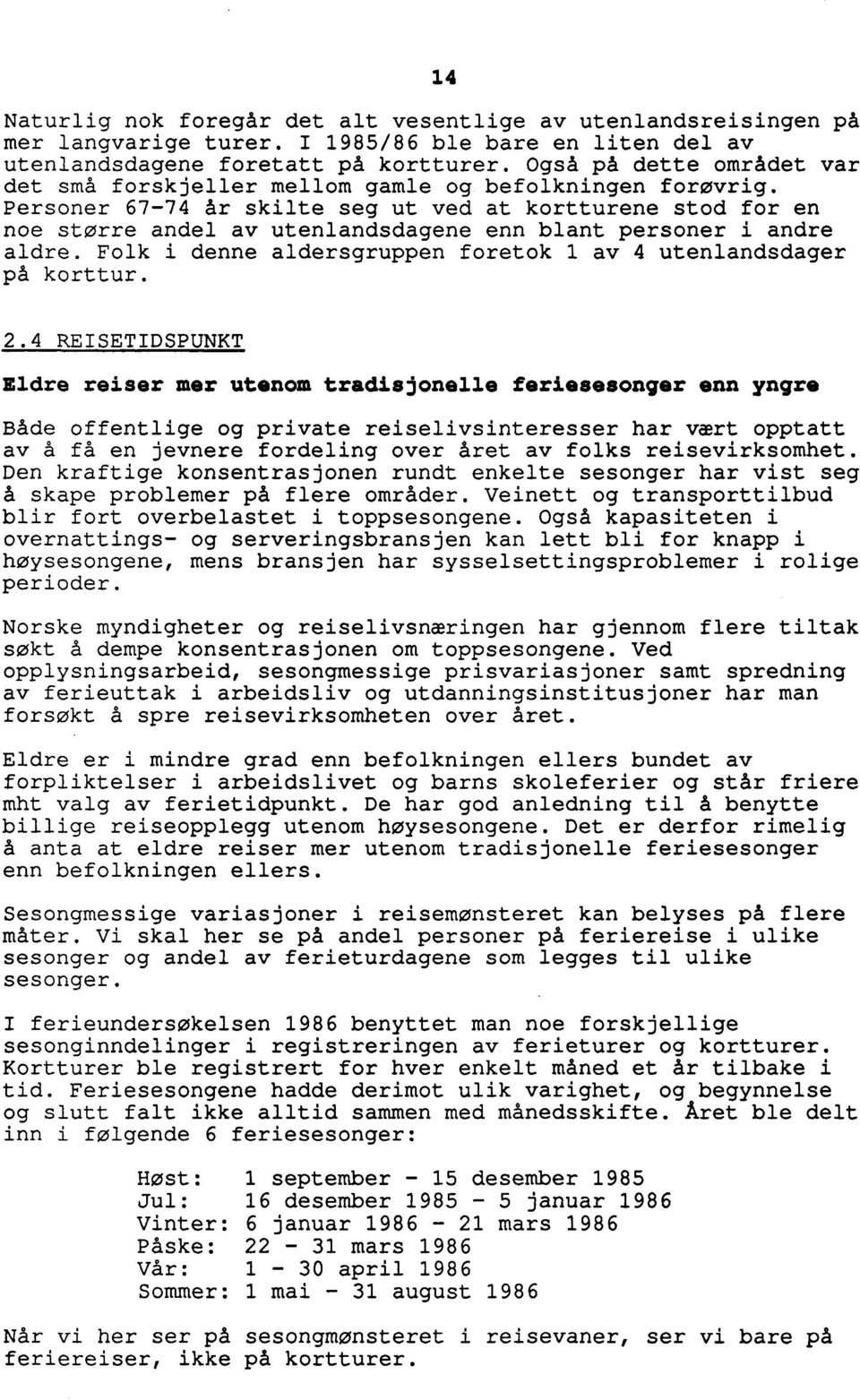 Personer 67-74 år skilte seg ut ved at kortturene stod for en noe større andel av utenlandsdagene enn blant personer i andre aldre. Folk i denne aldersgruppen foretok 1 av 4 utenlandsdager på korttur.