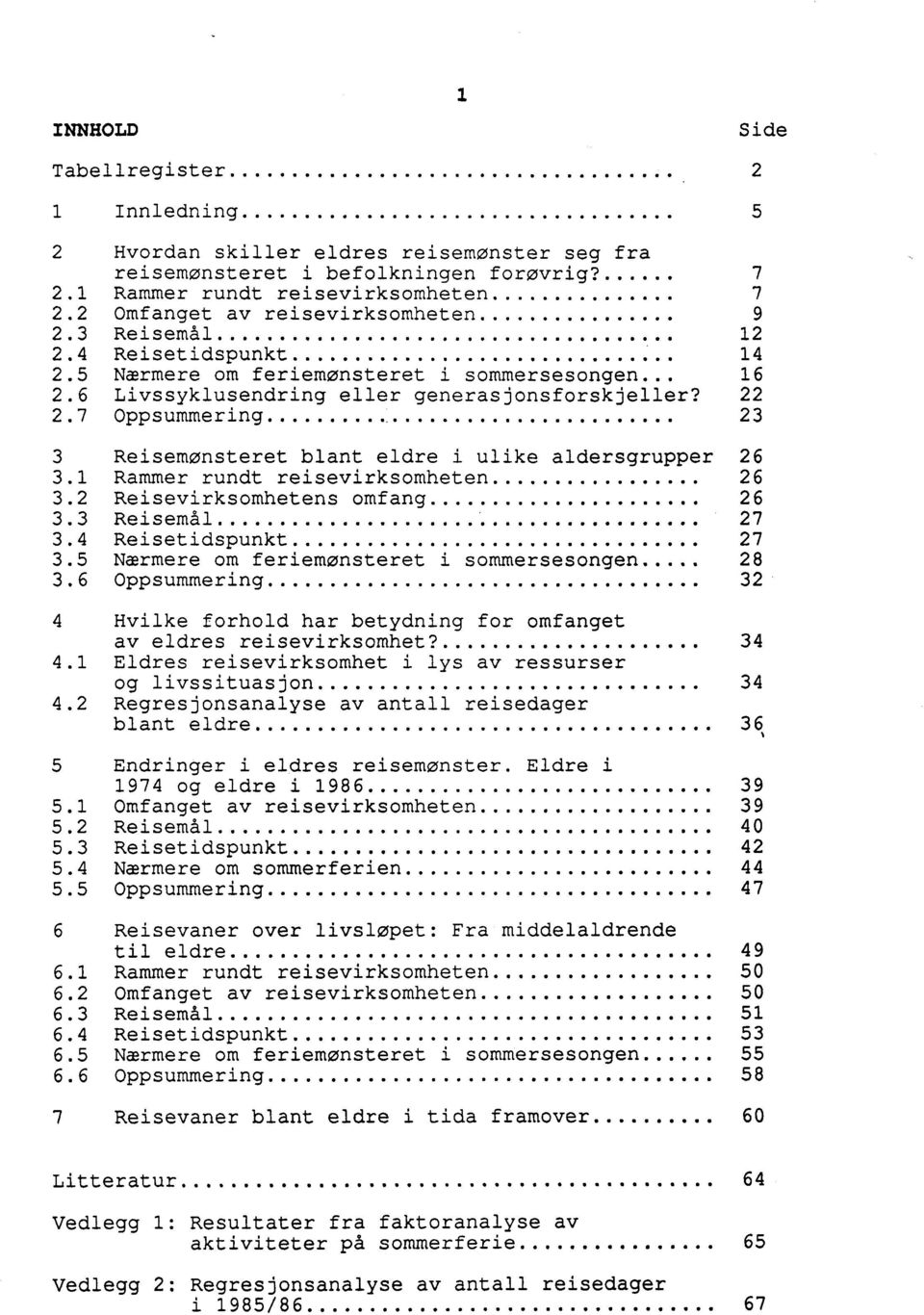 22 2.7 Oppsummering...... 23 3 Reisemonsteret blant eldre i ulike aldersgrupper 26 3.1 Rammer rundt reisevirksomheten... 26 3.2 Reisevirksomhetens omfang...... 26 3.3 27 3.