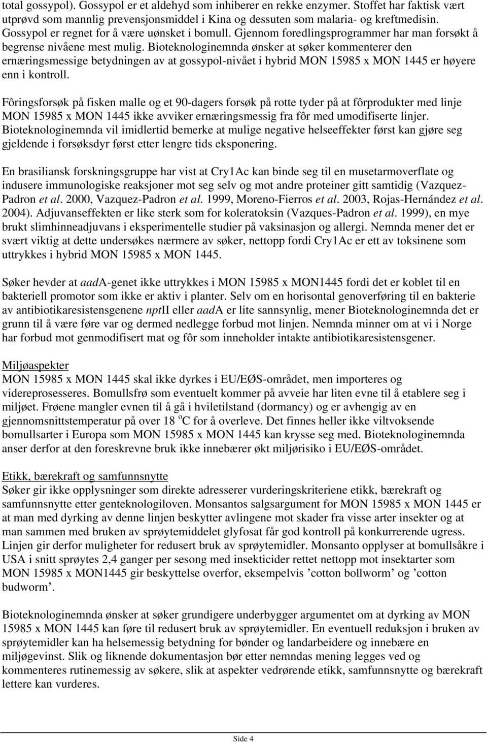 Bioteknologinemnda ønsker at søker kommenterer den ernæringsmessige betydningen av at gossypol-nivået i hybrid MON 15985 x MON 1445 er høyere enn i kontroll.