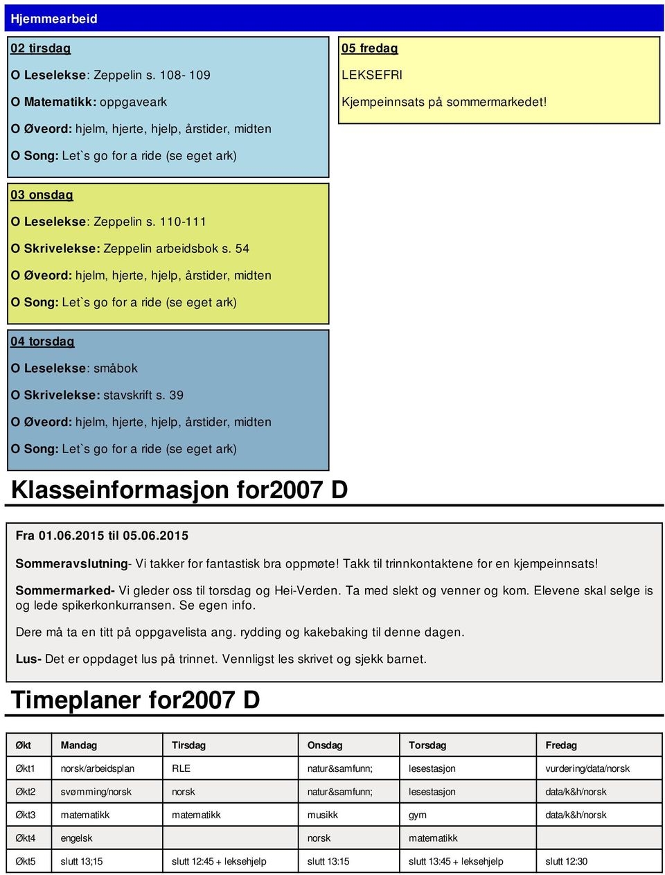 2015 til 05.06.2015 Sommeravslutning- Vi takker for fantastisk bra oppmøte! Takk til trinnkontaktene for en kjempeinnsats! Sommermarked- Vi gleder oss til torsdag og Hei-Verden.