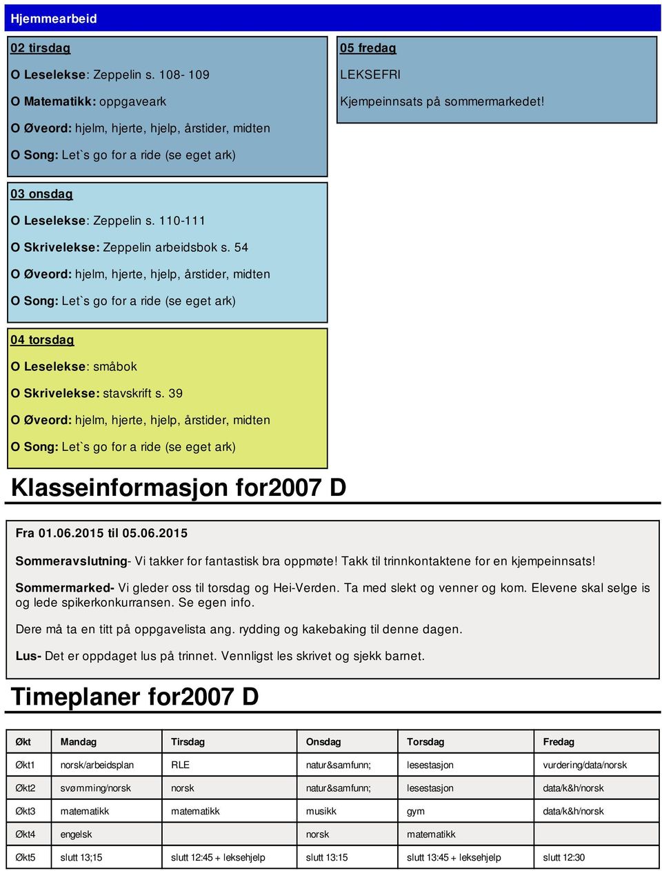 2015 til 05.06.2015 Sommeravslutning- Vi takker for fantastisk bra oppmøte! Takk til trinnkontaktene for en kjempeinnsats! Sommermarked- Vi gleder oss til torsdag og Hei-Verden.