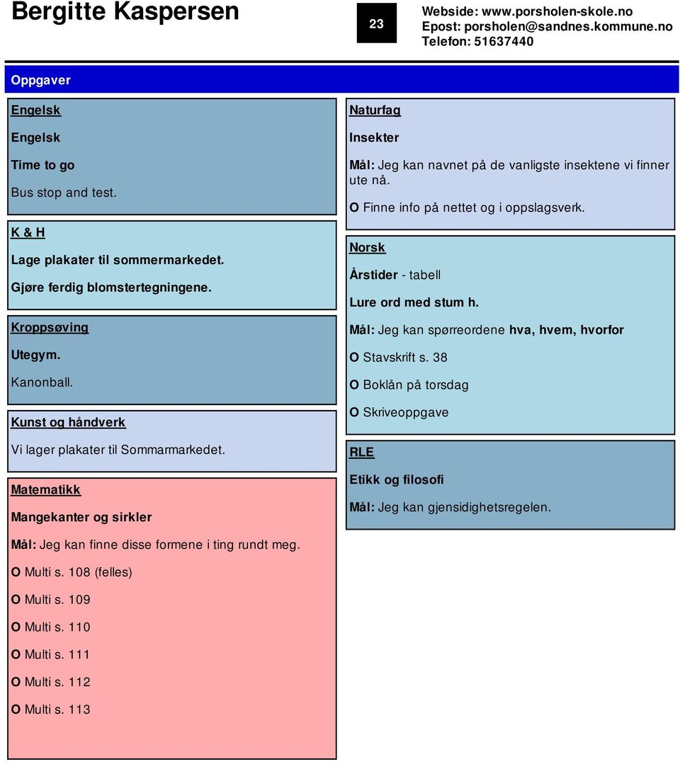 Matematikk Mangekanter og sirkler Mål: Jeg kan navnet på de vanligste insektene vi finner ute nå. O Finne info på nettet og i oppslagsverk. Norsk Årstider - tabell Lure ord med stum h.