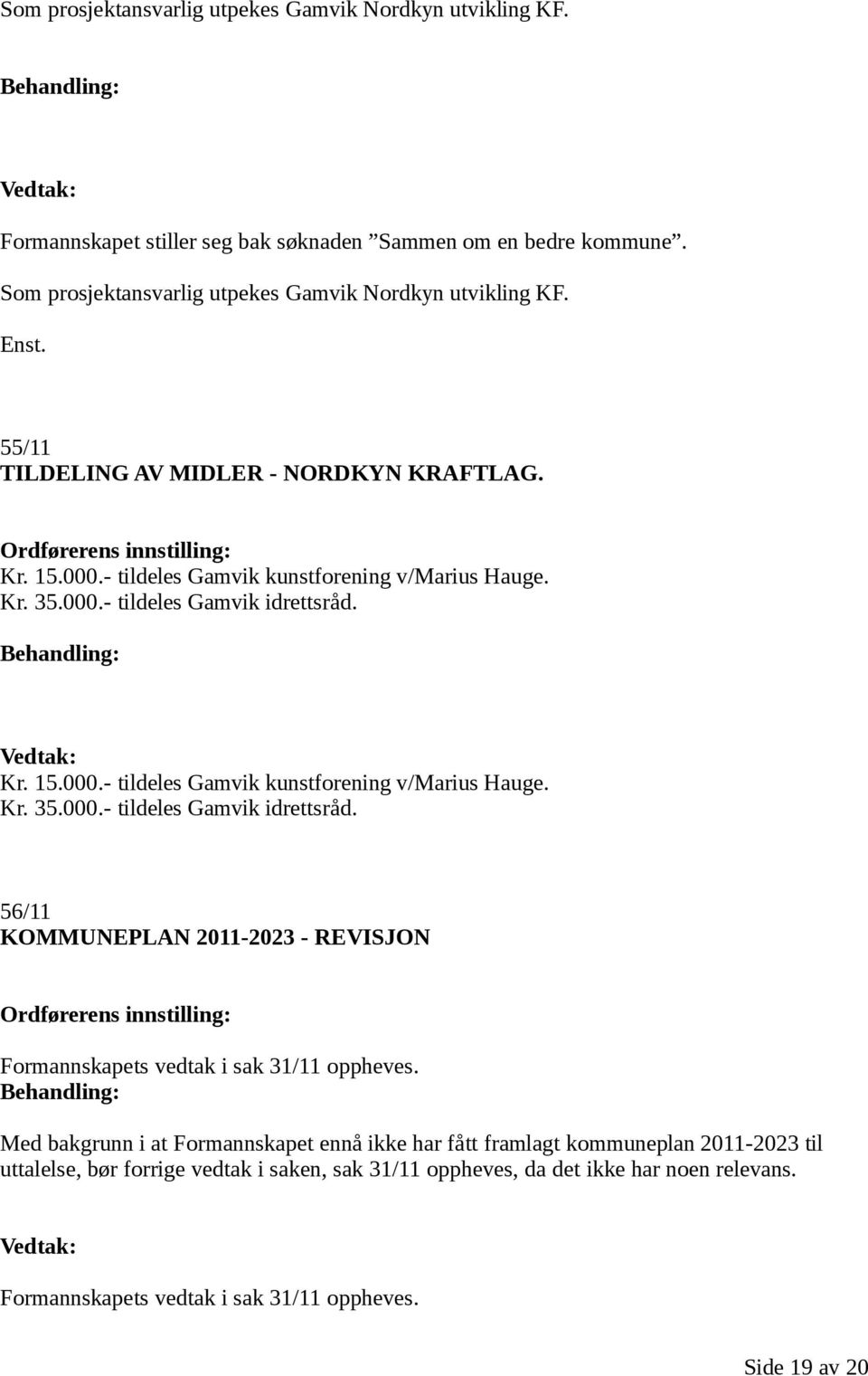 Kr. 15.000.- tildeles Gamvik kunstforening v/marius Hauge. Kr. 35.000.- tildeles Gamvik idrettsråd.