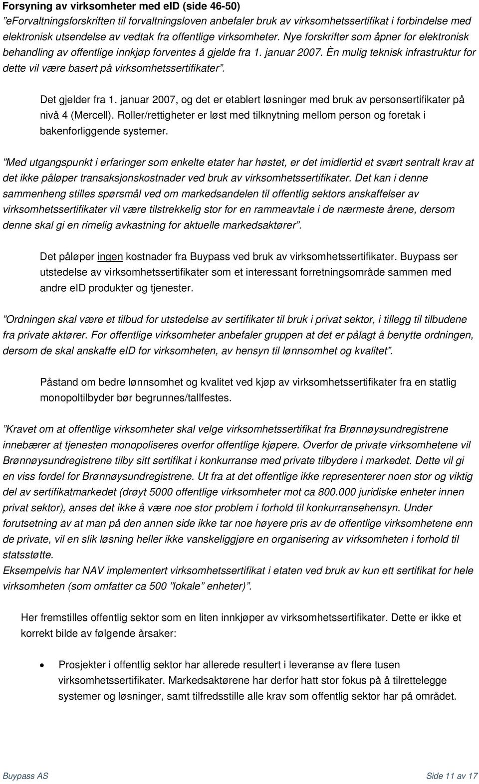 Èn mulig teknisk infrastruktur for dette vil være basert på virksomhetssertifikater. Det gjelder fra 1. januar 2007, og det er etablert løsninger med bruk av personsertifikater på nivå 4 (Mercell).