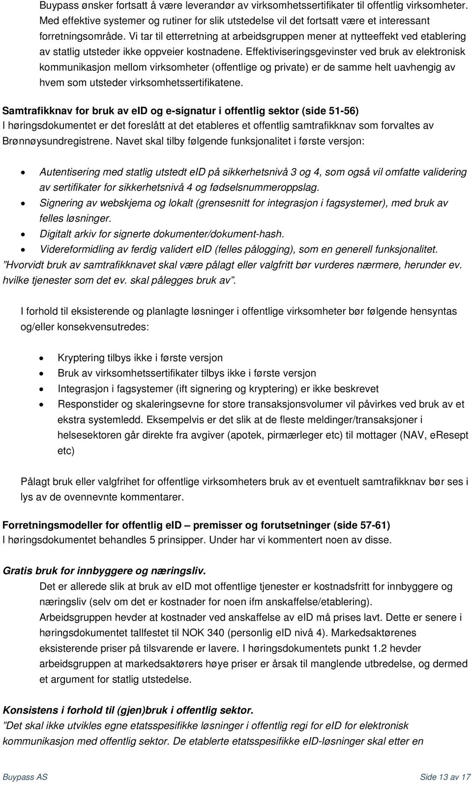 Vi tar til etterretning at arbeidsgruppen mener at nytteeffekt ved etablering av statlig utsteder ikke oppveier kostnadene.