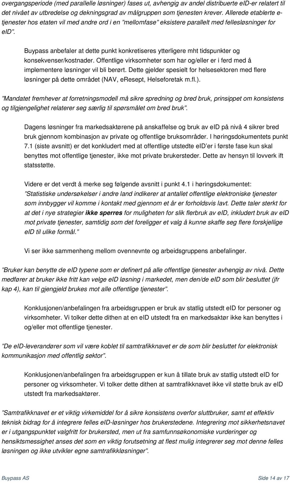 Buypass anbefaler at dette punkt konkretiseres ytterligere mht tidspunkter og konsekvenser/kostnader. Offentlige virksomheter som har og/eller er i ferd med å implementere løsninger vil bli berørt.