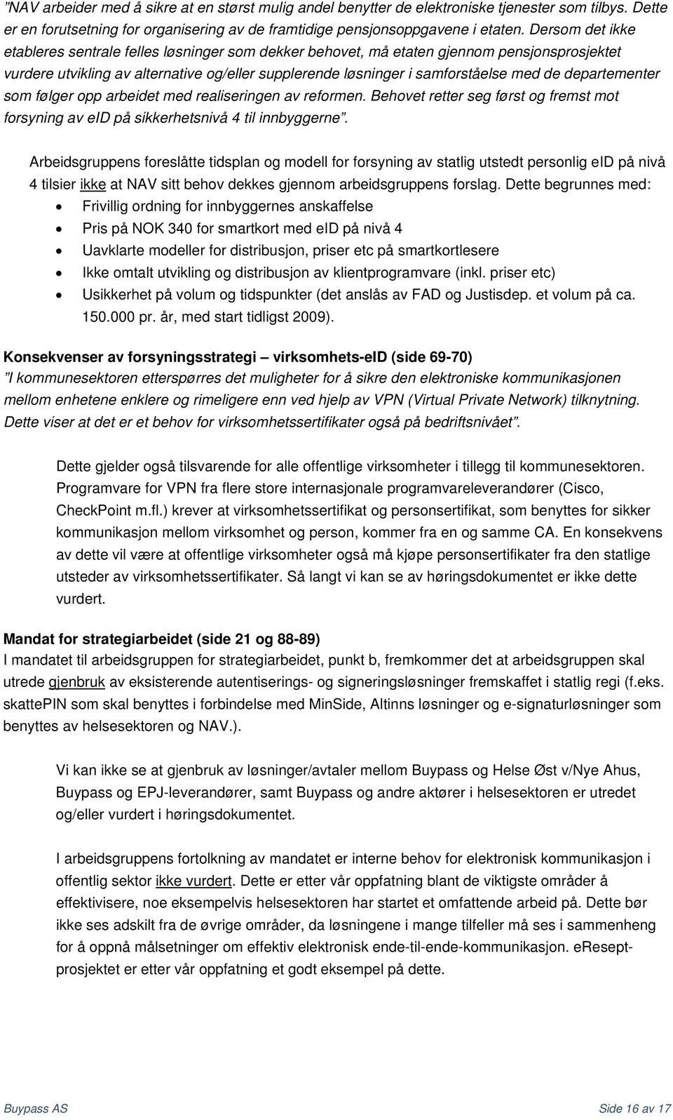 departementer som følger opp arbeidet med realiseringen av reformen. Behovet retter seg først og fremst mot forsyning av eid på sikkerhetsnivå 4 til innbyggerne.