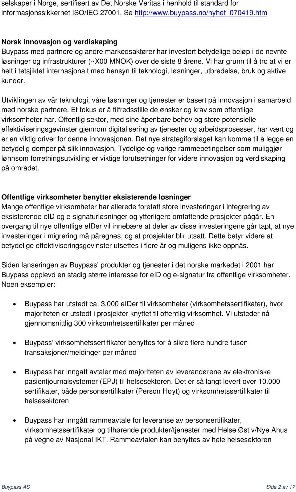 Vi har grunn til å tro at vi er helt i tetsjiktet internasjonalt med hensyn til teknologi, løsninger, utbredelse, bruk og aktive kunder.