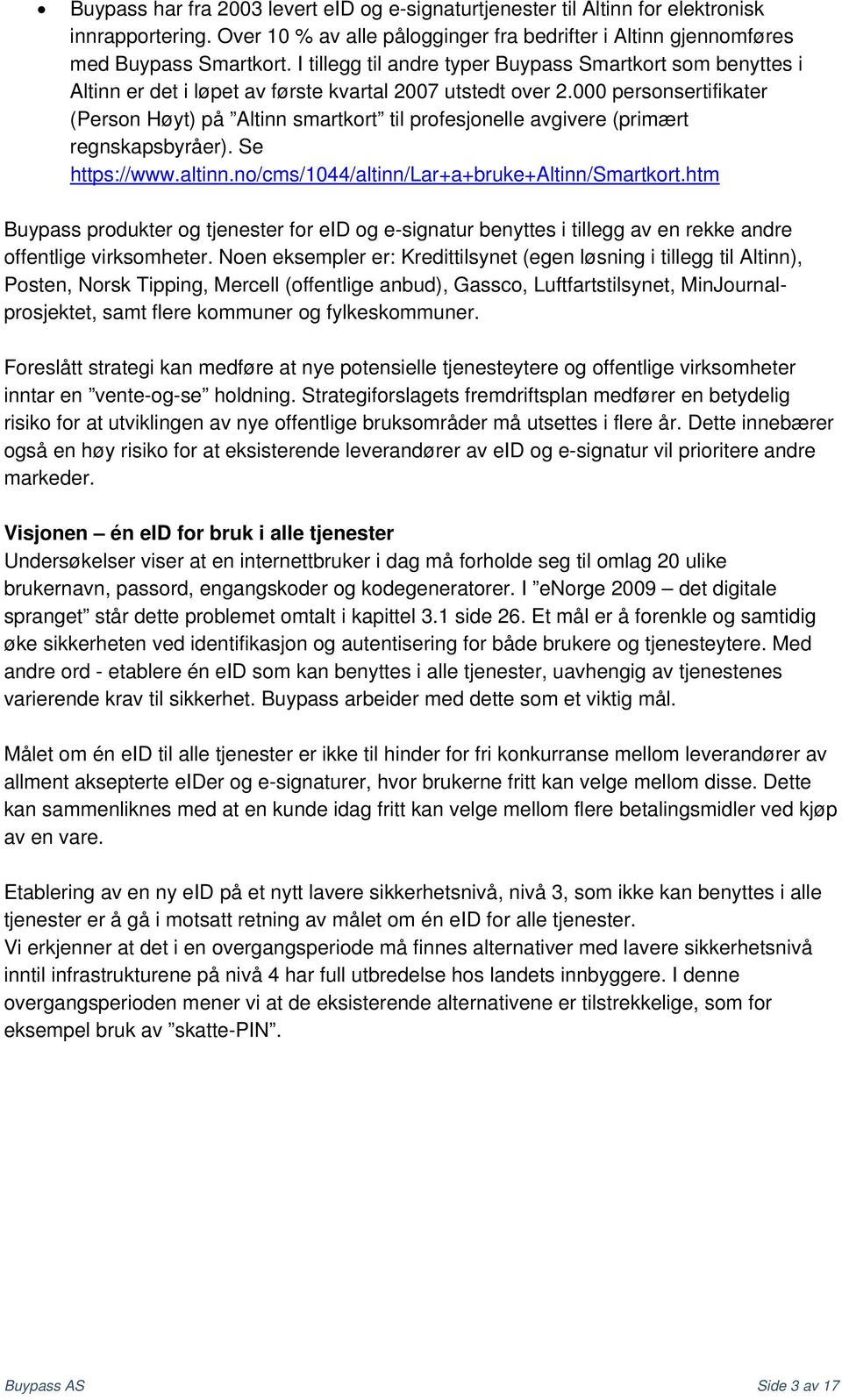 000 personsertifikater (Person Høyt) på Altinn smartkort til profesjonelle avgivere (primært regnskapsbyråer). Se https://www.altinn.no/cms/1044/altinn/lar+a+bruke+altinn/smartkort.