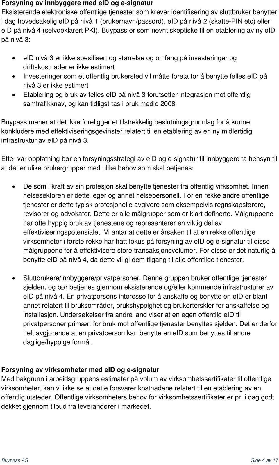 Buypass er som nevnt skeptiske til en etablering av ny eid på nivå 3: eid nivå 3 er ikke spesifisert og størrelse og omfang på investeringer og driftskostnader er ikke estimert Investeringer som et