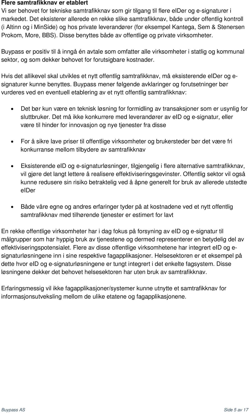 Disse benyttes både av offentlige og private virksomheter.