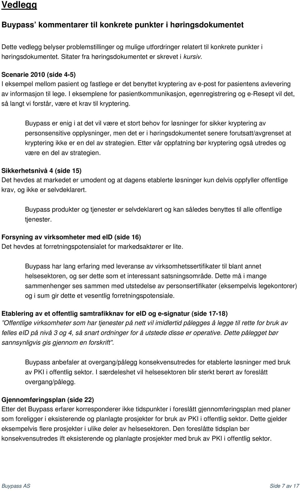 Scenarie 2010 (side 4-5) I eksempel mellom pasient og fastlege er det benyttet kryptering av e-post for pasientens avlevering av informasjon til lege.