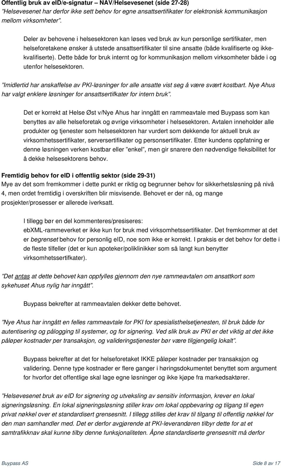 Dette både for bruk internt og for kommunikasjon mellom virksomheter både i og utenfor helsesektoren. Imidlertid har anskaffelse av PKI-løsninger for alle ansatte vist seg å være svært kostbart.