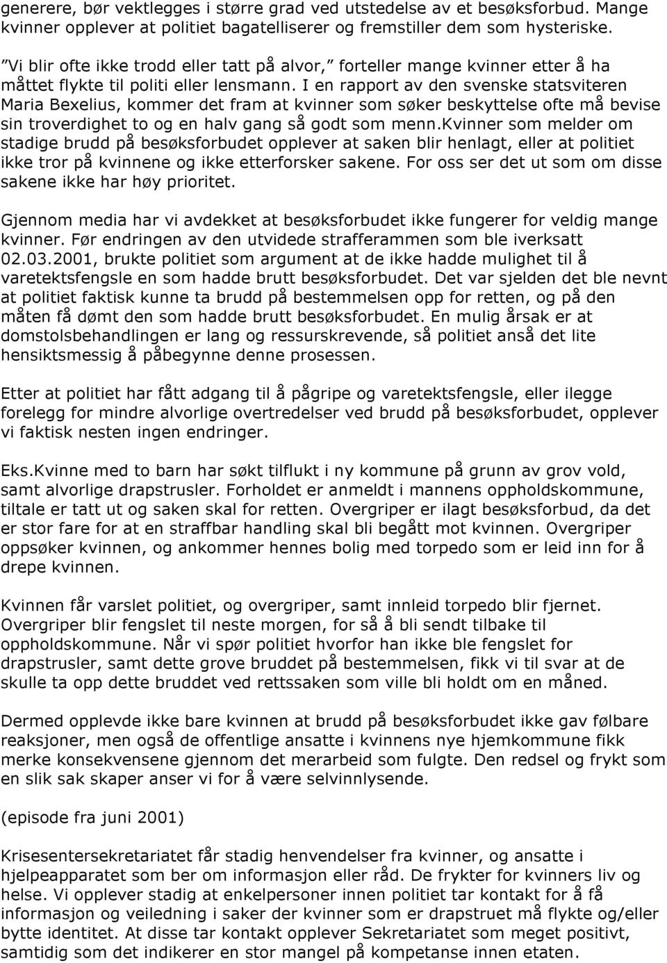 I en rapport av den svenske statsviteren Maria Bexelius, kommer det fram at kvinner som søker beskyttelse ofte må bevise sin troverdighet to og en halv gang så godt som menn.