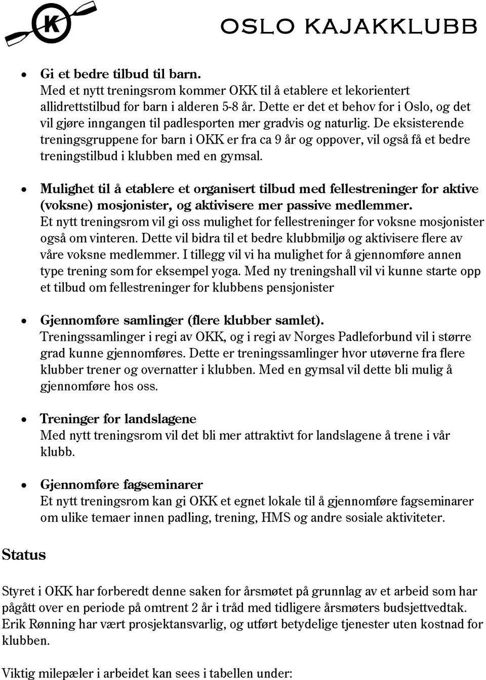 De eksisterende treningsgruppene for barn i OKK er fra ca 9 år og oppover, vil også få et bedre treningstilbud i klubben med en gymsal.