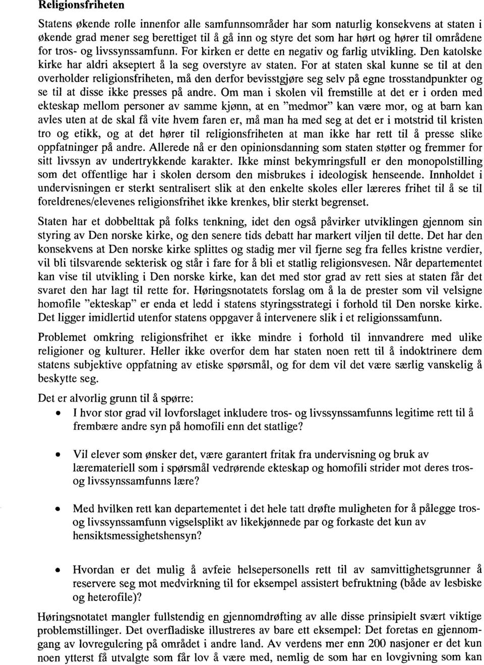 For at staten skal kunne se til at den overholder religionsfriheten, må den derfor bevisstgjøre seg selv på egne trosstandpunkter og se til at disse ikke presses på andre.