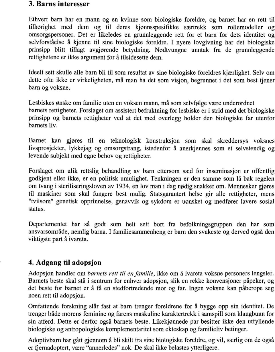 I nyere lovgivning har det biologiske prinsipp blitt tillagt avgjørende betydning. Nødtvungne unntak fra de grunnleggende rettighetene er ikke argument for å tilsidesette dem.