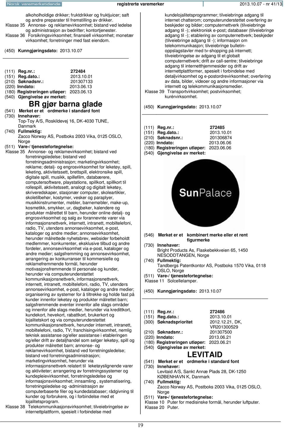 Klasse 36 Forsikringsvirksomhet; finansiell virksomhet; monetær virksomhet; forretninger med fast eiendom. (111) Reg.nr.: 272484 (151) Reg.dato.: 2013.10.01 (210) Søknadsnr.