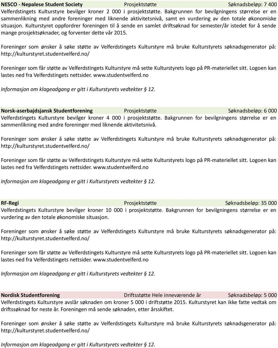 Kulturstyret oppfordrer foreningen til å sende en samlet driftsøknad for semester/år istedet for å sende mange prosjektsøknader, og forventer dette vår 2015.